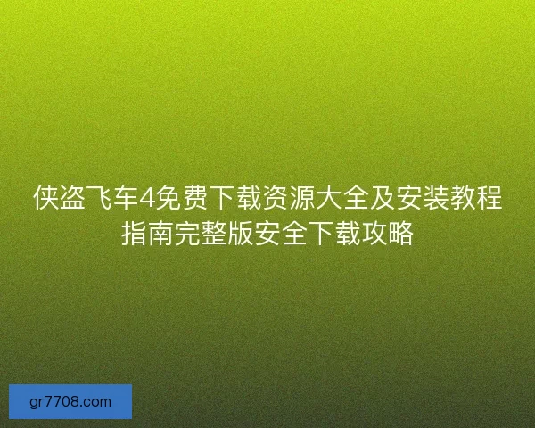侠盗飞车4免费下载资源大全及安装教程指南完整版安全下载攻略